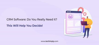 CRM Software : Do You Really Need It ? This Will Help You Decide!